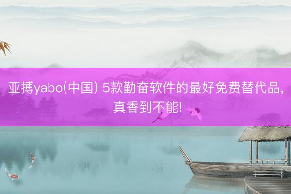 亚搏yabo(中国) 5款勤奋软件的最好免费替代品， 真香到不能!